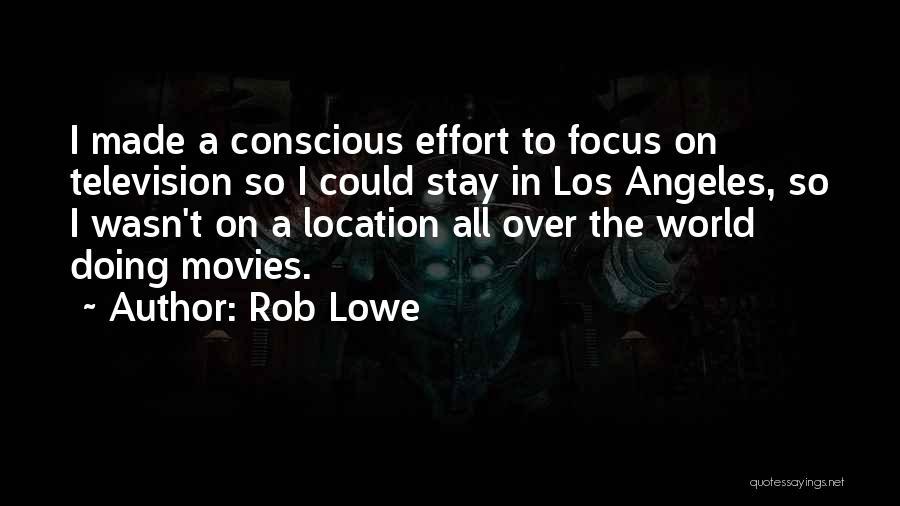 Rob Lowe Quotes: I Made A Conscious Effort To Focus On Television So I Could Stay In Los Angeles, So I Wasn't On