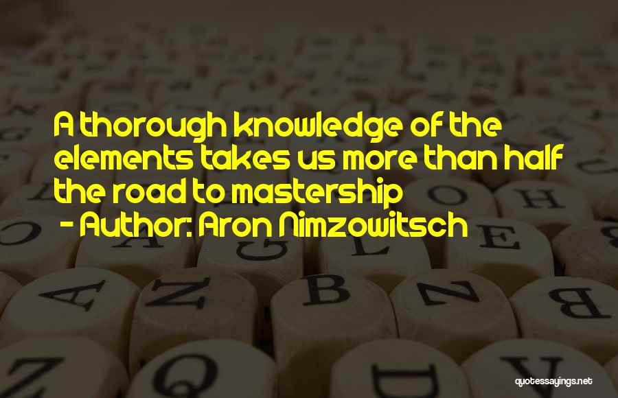 Aron Nimzowitsch Quotes: A Thorough Knowledge Of The Elements Takes Us More Than Half The Road To Mastership