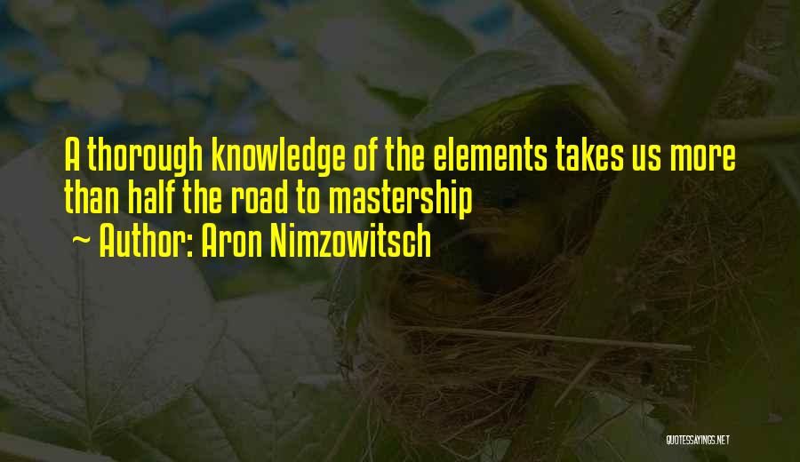 Aron Nimzowitsch Quotes: A Thorough Knowledge Of The Elements Takes Us More Than Half The Road To Mastership