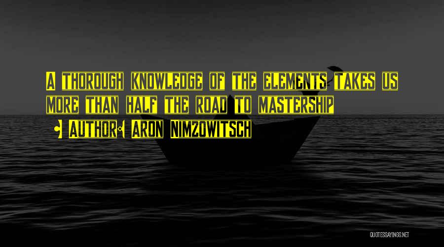 Aron Nimzowitsch Quotes: A Thorough Knowledge Of The Elements Takes Us More Than Half The Road To Mastership