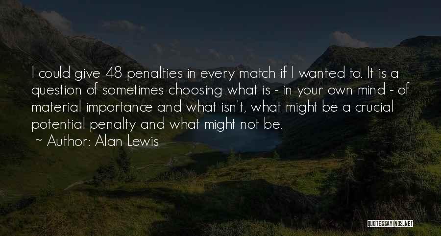 Alan Lewis Quotes: I Could Give 48 Penalties In Every Match If I Wanted To. It Is A Question Of Sometimes Choosing What