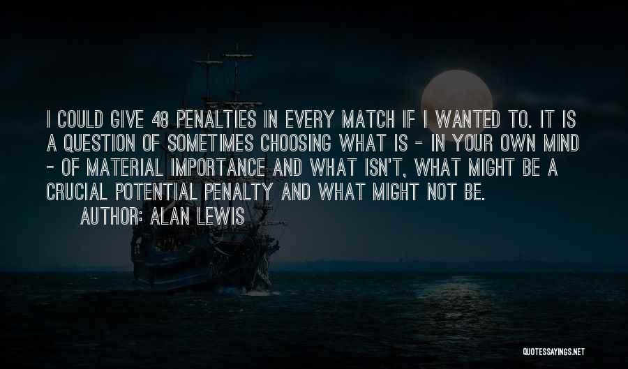Alan Lewis Quotes: I Could Give 48 Penalties In Every Match If I Wanted To. It Is A Question Of Sometimes Choosing What