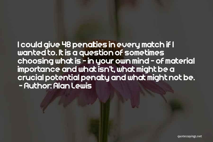 Alan Lewis Quotes: I Could Give 48 Penalties In Every Match If I Wanted To. It Is A Question Of Sometimes Choosing What