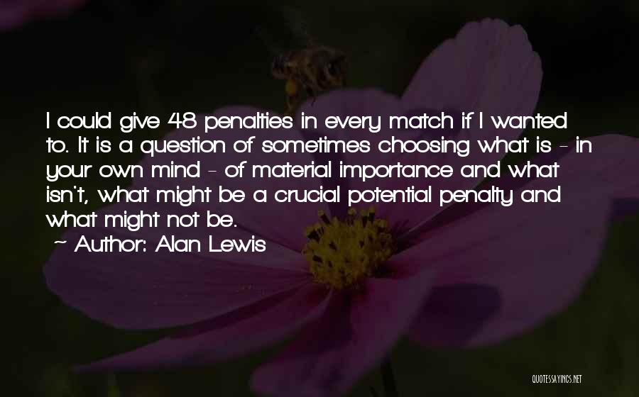 Alan Lewis Quotes: I Could Give 48 Penalties In Every Match If I Wanted To. It Is A Question Of Sometimes Choosing What