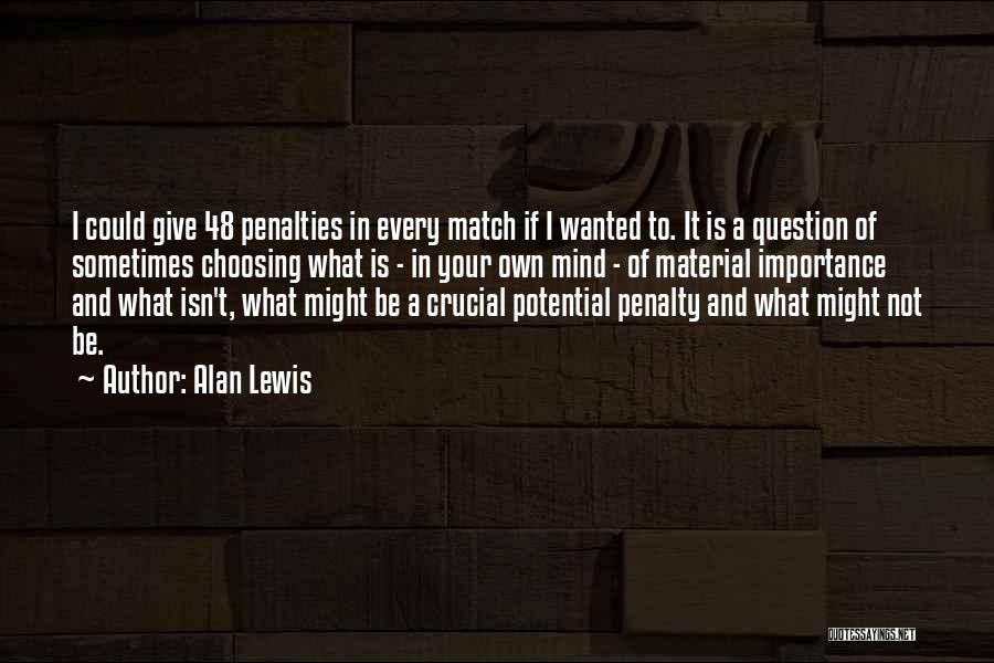 Alan Lewis Quotes: I Could Give 48 Penalties In Every Match If I Wanted To. It Is A Question Of Sometimes Choosing What