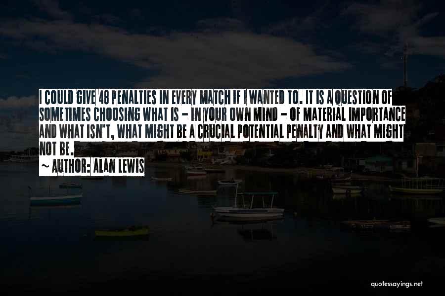 Alan Lewis Quotes: I Could Give 48 Penalties In Every Match If I Wanted To. It Is A Question Of Sometimes Choosing What