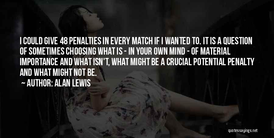 Alan Lewis Quotes: I Could Give 48 Penalties In Every Match If I Wanted To. It Is A Question Of Sometimes Choosing What