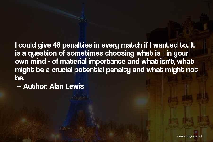 Alan Lewis Quotes: I Could Give 48 Penalties In Every Match If I Wanted To. It Is A Question Of Sometimes Choosing What