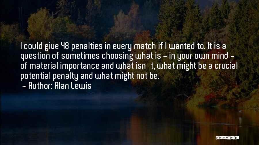 Alan Lewis Quotes: I Could Give 48 Penalties In Every Match If I Wanted To. It Is A Question Of Sometimes Choosing What