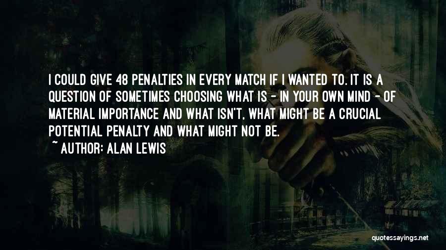 Alan Lewis Quotes: I Could Give 48 Penalties In Every Match If I Wanted To. It Is A Question Of Sometimes Choosing What
