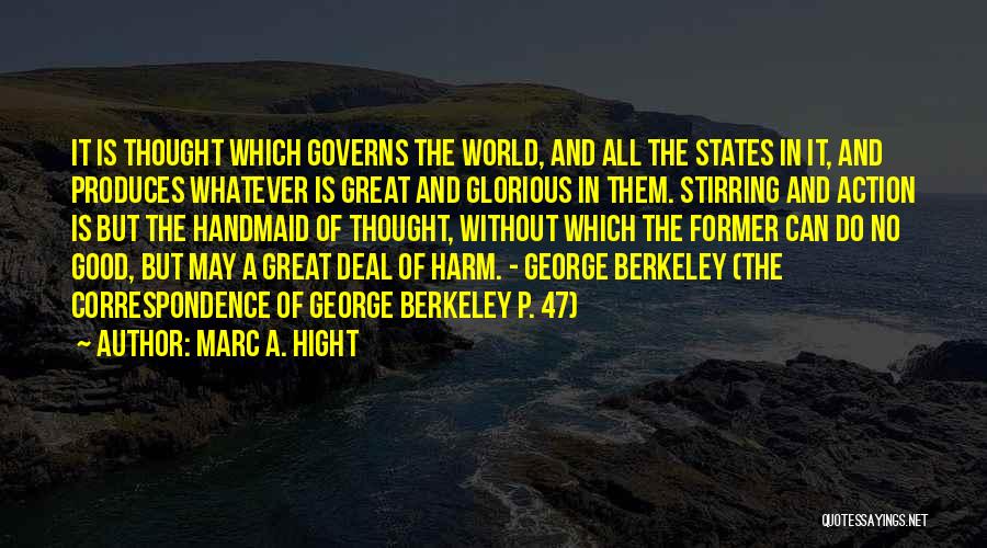 Marc A. Hight Quotes: It Is Thought Which Governs The World, And All The States In It, And Produces Whatever Is Great And Glorious
