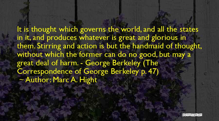 Marc A. Hight Quotes: It Is Thought Which Governs The World, And All The States In It, And Produces Whatever Is Great And Glorious