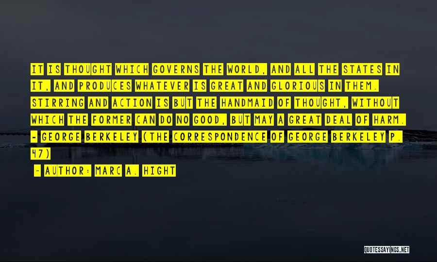 Marc A. Hight Quotes: It Is Thought Which Governs The World, And All The States In It, And Produces Whatever Is Great And Glorious