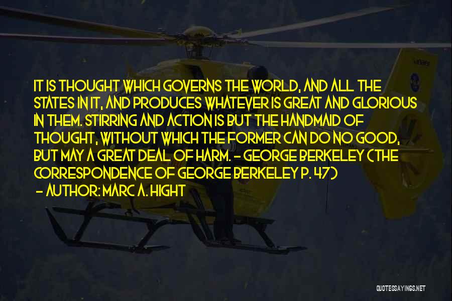 Marc A. Hight Quotes: It Is Thought Which Governs The World, And All The States In It, And Produces Whatever Is Great And Glorious