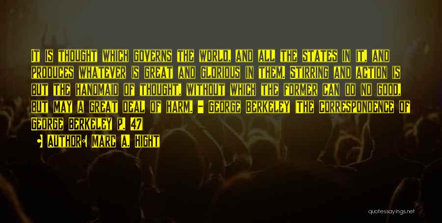 Marc A. Hight Quotes: It Is Thought Which Governs The World, And All The States In It, And Produces Whatever Is Great And Glorious