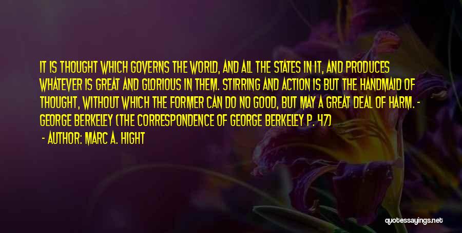 Marc A. Hight Quotes: It Is Thought Which Governs The World, And All The States In It, And Produces Whatever Is Great And Glorious