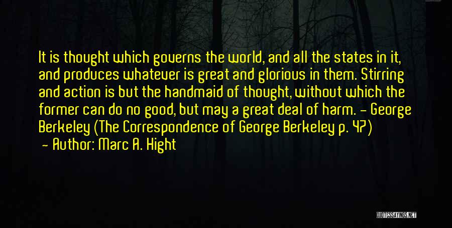 Marc A. Hight Quotes: It Is Thought Which Governs The World, And All The States In It, And Produces Whatever Is Great And Glorious