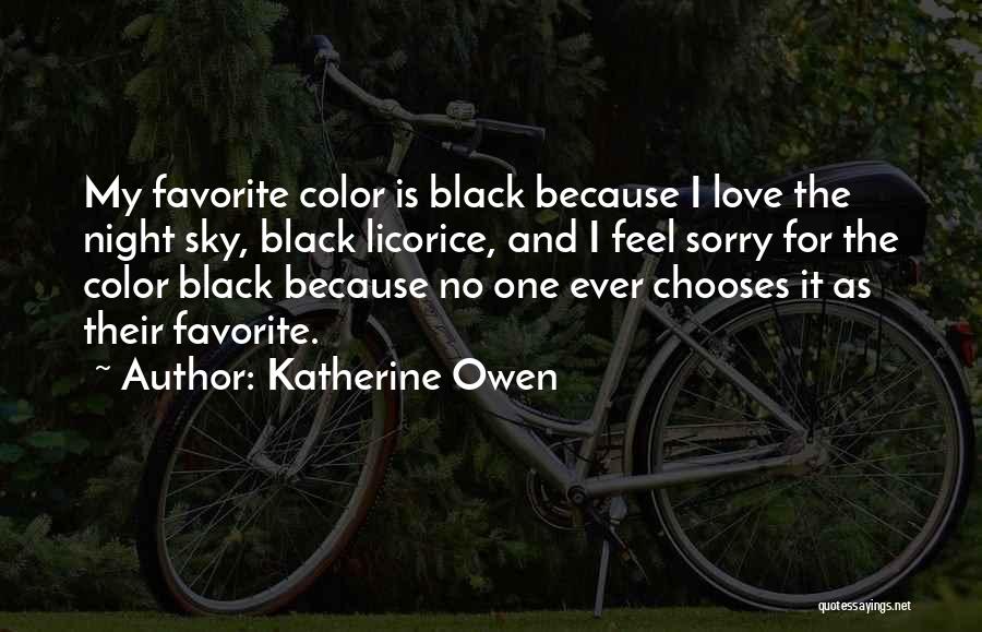 Katherine Owen Quotes: My Favorite Color Is Black Because I Love The Night Sky, Black Licorice, And I Feel Sorry For The Color