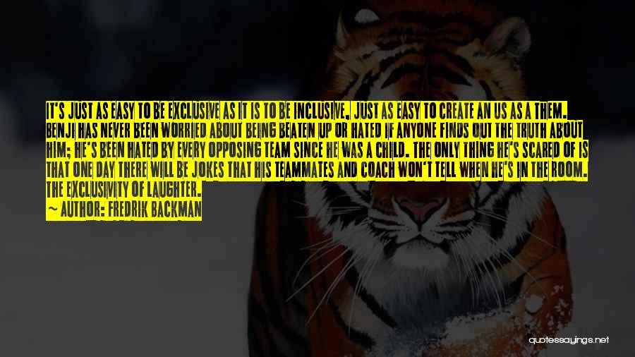 Fredrik Backman Quotes: It's Just As Easy To Be Exclusive As It Is To Be Inclusive, Just As Easy To Create An Us