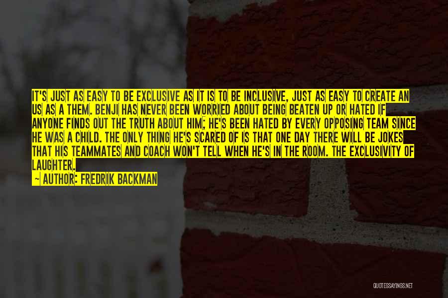 Fredrik Backman Quotes: It's Just As Easy To Be Exclusive As It Is To Be Inclusive, Just As Easy To Create An Us