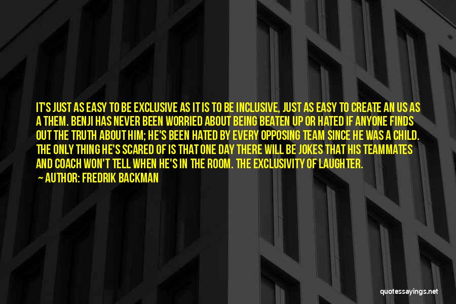 Fredrik Backman Quotes: It's Just As Easy To Be Exclusive As It Is To Be Inclusive, Just As Easy To Create An Us