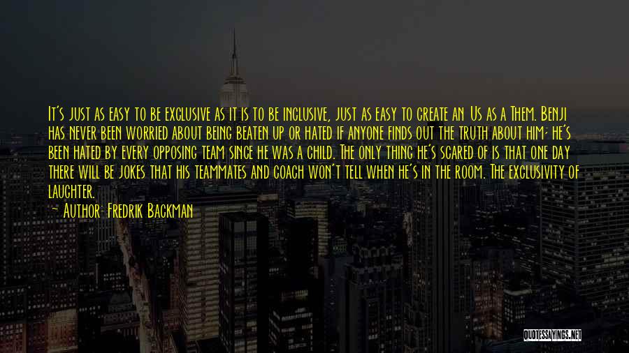 Fredrik Backman Quotes: It's Just As Easy To Be Exclusive As It Is To Be Inclusive, Just As Easy To Create An Us