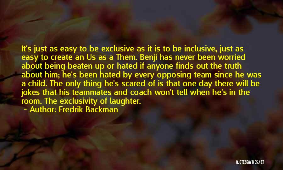 Fredrik Backman Quotes: It's Just As Easy To Be Exclusive As It Is To Be Inclusive, Just As Easy To Create An Us