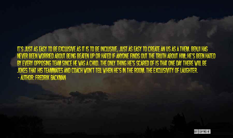 Fredrik Backman Quotes: It's Just As Easy To Be Exclusive As It Is To Be Inclusive, Just As Easy To Create An Us