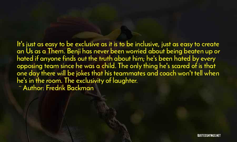 Fredrik Backman Quotes: It's Just As Easy To Be Exclusive As It Is To Be Inclusive, Just As Easy To Create An Us