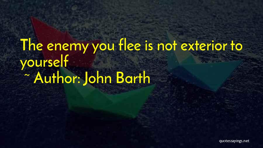 John Barth Quotes: The Enemy You Flee Is Not Exterior To Yourself