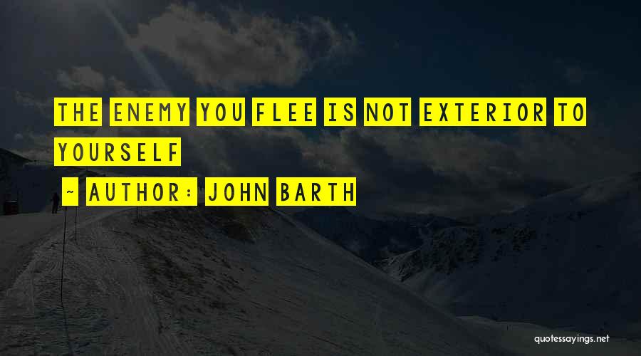 John Barth Quotes: The Enemy You Flee Is Not Exterior To Yourself
