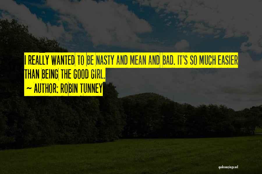 Robin Tunney Quotes: I Really Wanted To Be Nasty And Mean And Bad. It's So Much Easier Than Being The Good Girl.