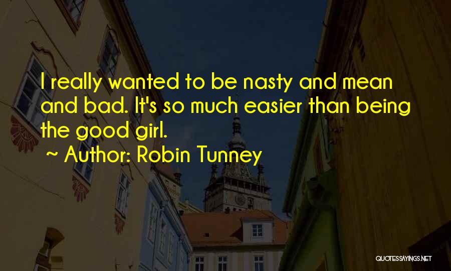 Robin Tunney Quotes: I Really Wanted To Be Nasty And Mean And Bad. It's So Much Easier Than Being The Good Girl.