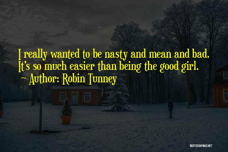 Robin Tunney Quotes: I Really Wanted To Be Nasty And Mean And Bad. It's So Much Easier Than Being The Good Girl.