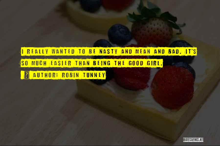 Robin Tunney Quotes: I Really Wanted To Be Nasty And Mean And Bad. It's So Much Easier Than Being The Good Girl.