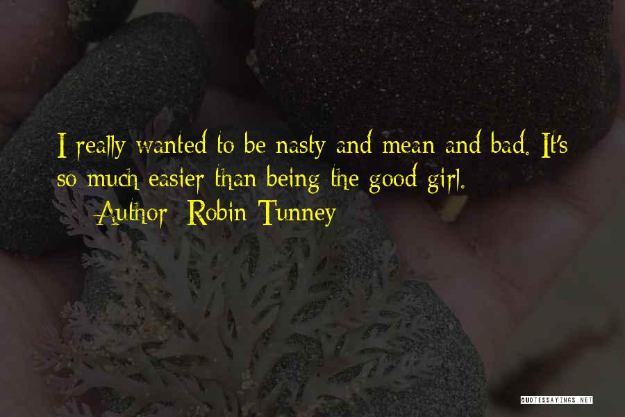 Robin Tunney Quotes: I Really Wanted To Be Nasty And Mean And Bad. It's So Much Easier Than Being The Good Girl.