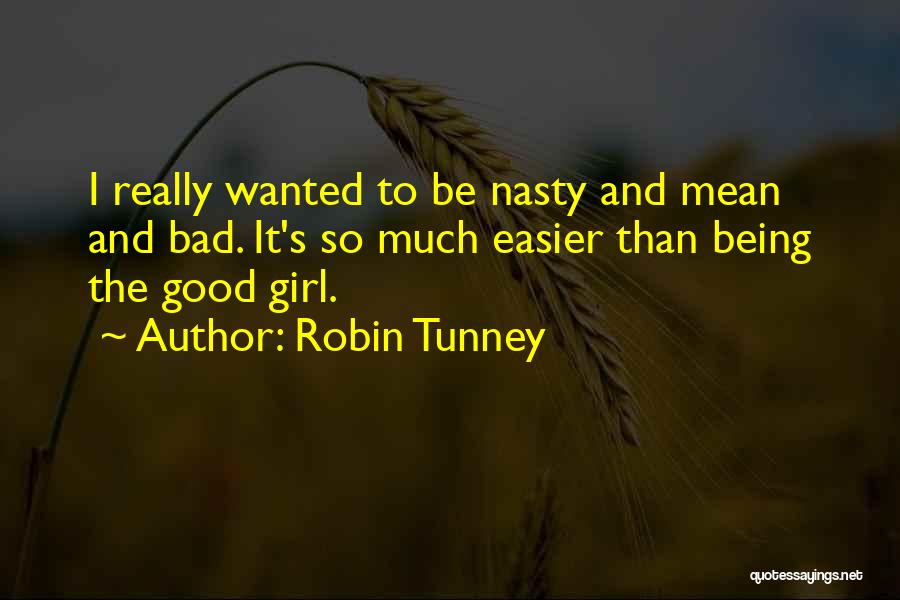 Robin Tunney Quotes: I Really Wanted To Be Nasty And Mean And Bad. It's So Much Easier Than Being The Good Girl.