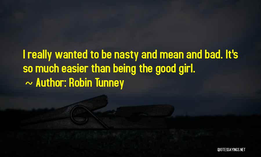 Robin Tunney Quotes: I Really Wanted To Be Nasty And Mean And Bad. It's So Much Easier Than Being The Good Girl.