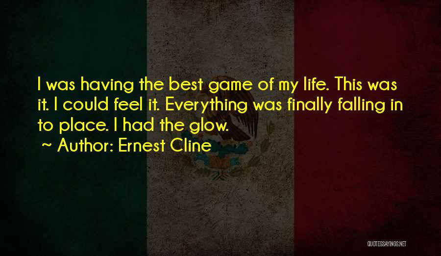 Ernest Cline Quotes: I Was Having The Best Game Of My Life. This Was It. I Could Feel It. Everything Was Finally Falling