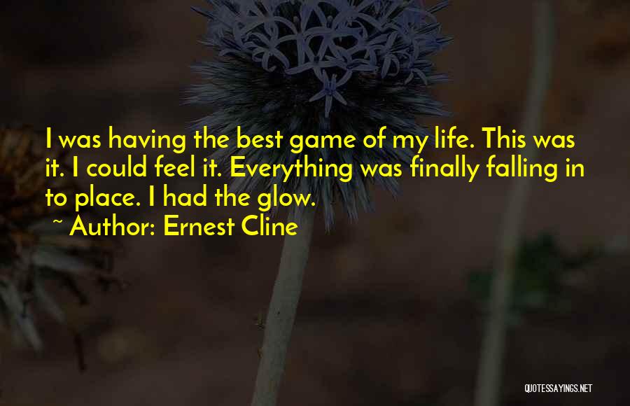 Ernest Cline Quotes: I Was Having The Best Game Of My Life. This Was It. I Could Feel It. Everything Was Finally Falling
