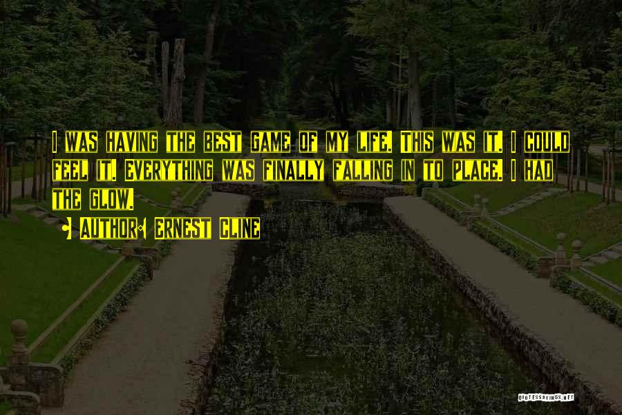 Ernest Cline Quotes: I Was Having The Best Game Of My Life. This Was It. I Could Feel It. Everything Was Finally Falling