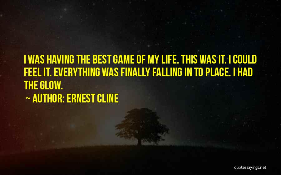 Ernest Cline Quotes: I Was Having The Best Game Of My Life. This Was It. I Could Feel It. Everything Was Finally Falling