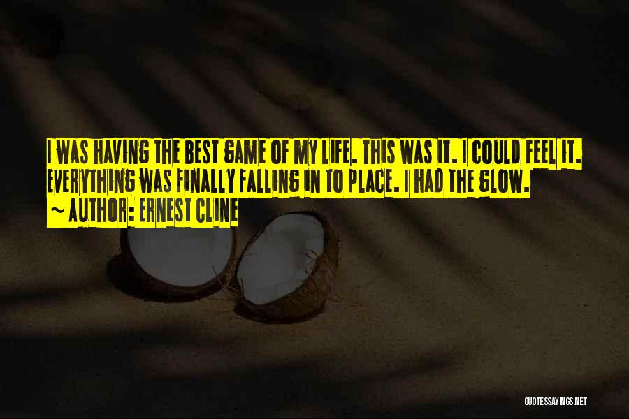 Ernest Cline Quotes: I Was Having The Best Game Of My Life. This Was It. I Could Feel It. Everything Was Finally Falling