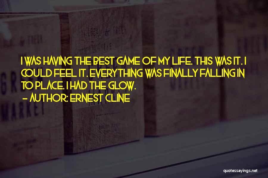 Ernest Cline Quotes: I Was Having The Best Game Of My Life. This Was It. I Could Feel It. Everything Was Finally Falling