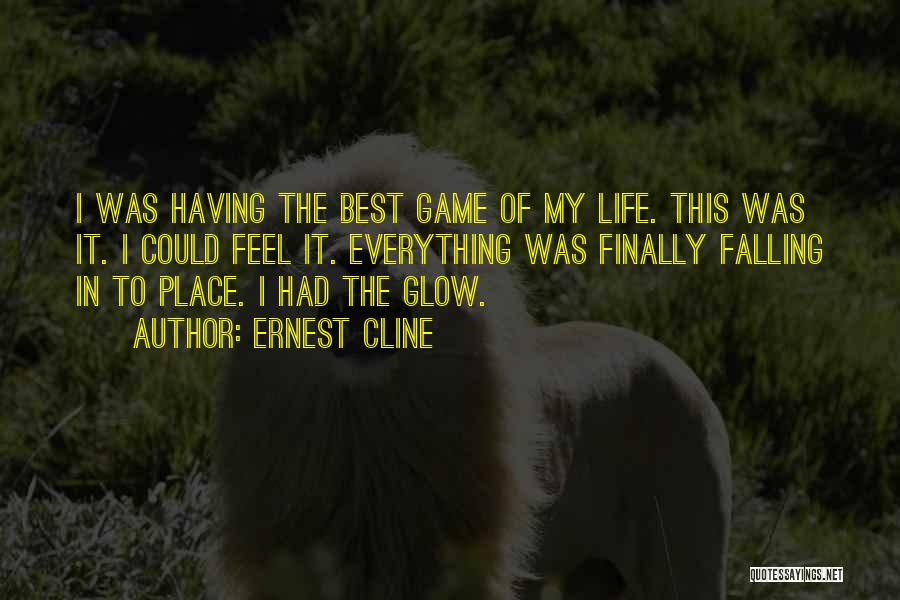 Ernest Cline Quotes: I Was Having The Best Game Of My Life. This Was It. I Could Feel It. Everything Was Finally Falling