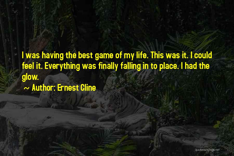 Ernest Cline Quotes: I Was Having The Best Game Of My Life. This Was It. I Could Feel It. Everything Was Finally Falling