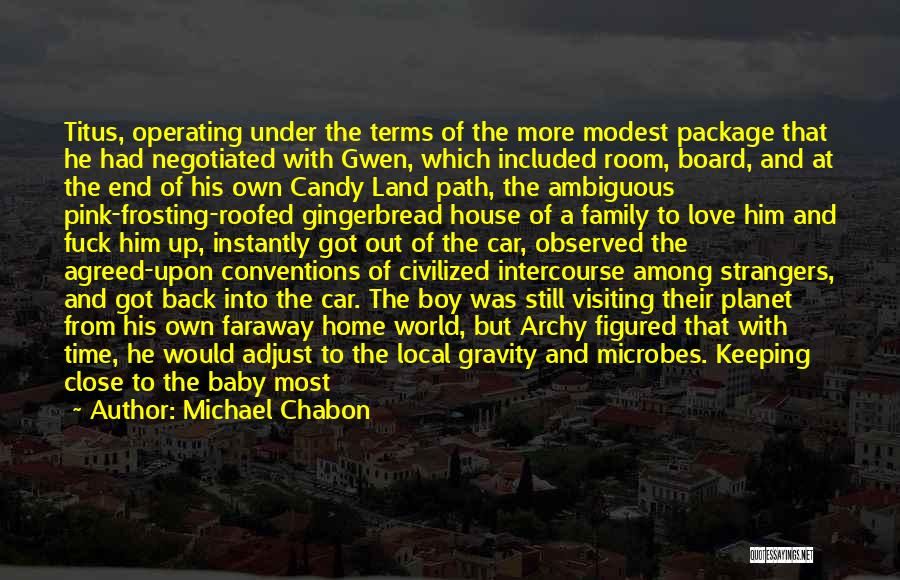 Michael Chabon Quotes: Titus, Operating Under The Terms Of The More Modest Package That He Had Negotiated With Gwen, Which Included Room, Board,