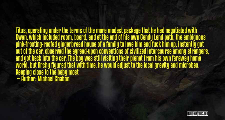 Michael Chabon Quotes: Titus, Operating Under The Terms Of The More Modest Package That He Had Negotiated With Gwen, Which Included Room, Board,