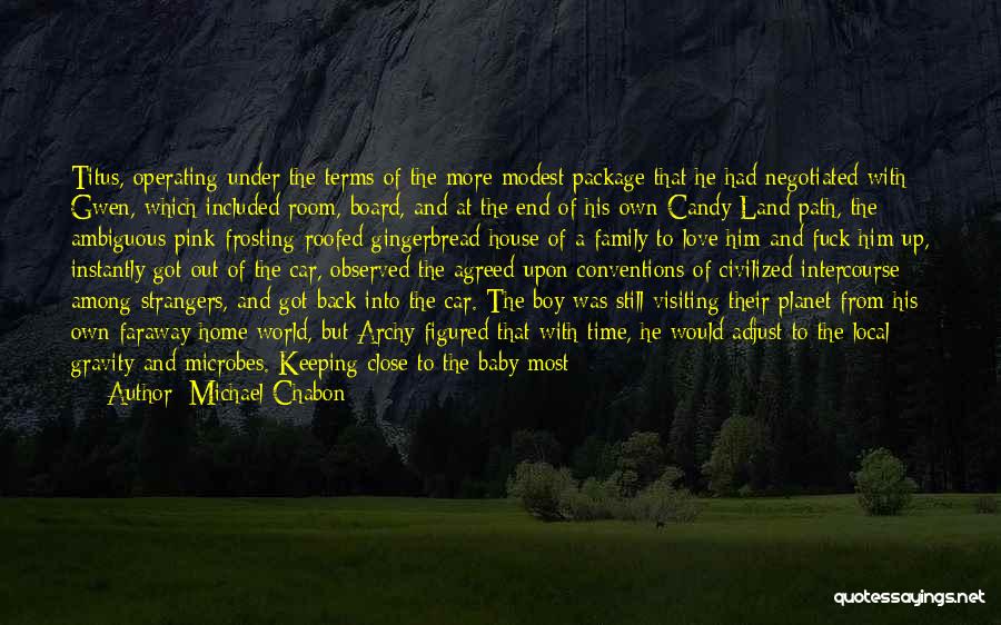 Michael Chabon Quotes: Titus, Operating Under The Terms Of The More Modest Package That He Had Negotiated With Gwen, Which Included Room, Board,