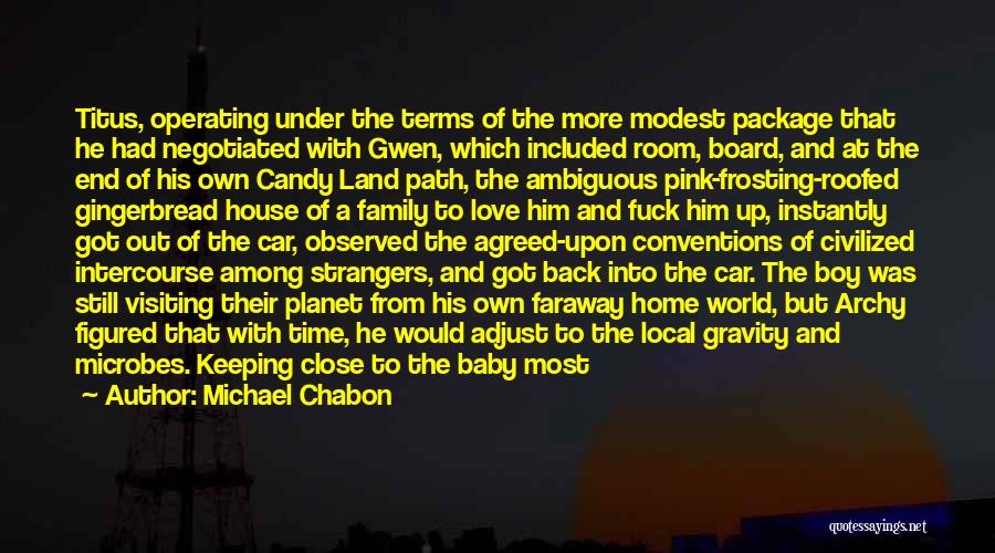 Michael Chabon Quotes: Titus, Operating Under The Terms Of The More Modest Package That He Had Negotiated With Gwen, Which Included Room, Board,